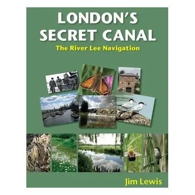 London's Secret Canal - Lewis, Jim