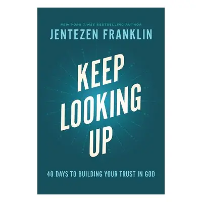 Keep Looking Up – 40 Days to Building Your Trust in God - Franklin, Jentezen