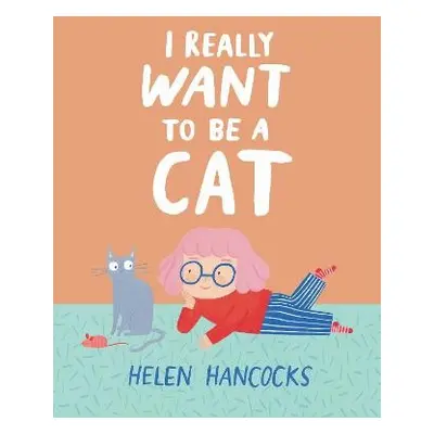 I Really Want To Be a Cat - Hancocks, Helen