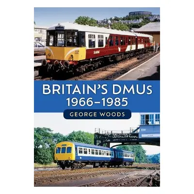 Britain's DMUs: 1966-1985 - Woods, George