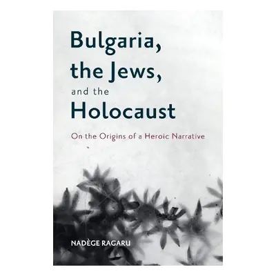 Bulgaria, the Jews, and the Holocaust - Ragaru, Dr Nadege