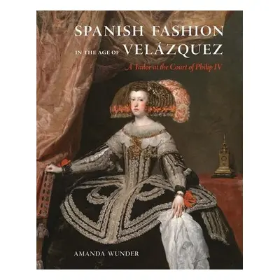 Spanish Fashion in the Age of Velazquez - Wunder, Amanda