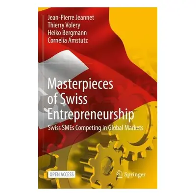 Masterpieces of Swiss Entrepreneurship - Jeannet, Jean-Pierre a Volery, Thierry a Bergmann, Heik