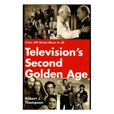 Television's Second Golden Age - Thompson, Robert J.