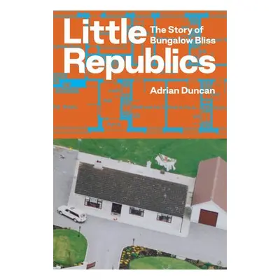 Little Republics: The Story of Bungalow Bliss - Duncan, Adrian