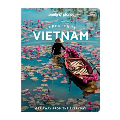 Lonely Planet Experience Vietnam - Lonely Planet a Pham, James a Le Diem, Nguyen a Truong, Diana