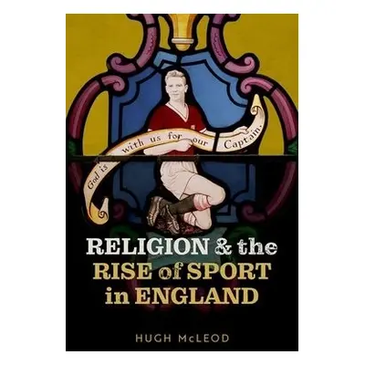 Religion and the Rise of Sport in England - McLeod, Hugh (Emeritus Professor of Church History, 