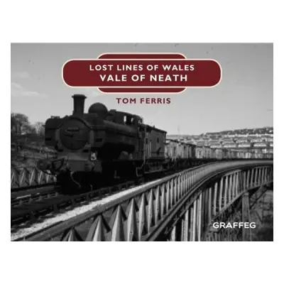 Lost Lines of Wales: Vale of Neath - Ferris, Tom