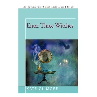 Enter Three Witches - Gilmore, Kate