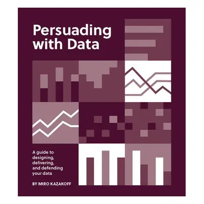 Persuading with Data - Kazakoff, Miro