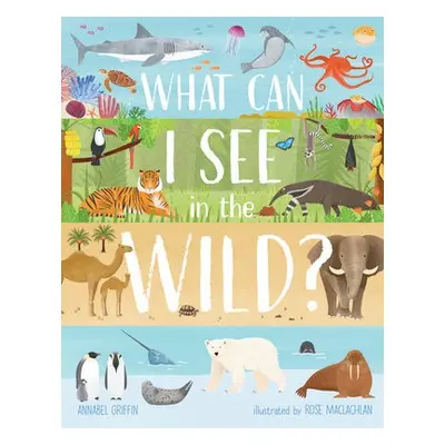 What Can I See in the Wild - Griffin, Annabel