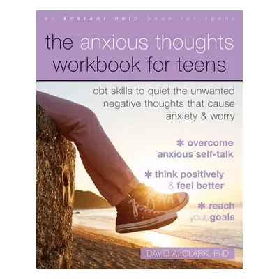 The Anxious Thoughts Workbook for Teens - Clark, David A., PhD