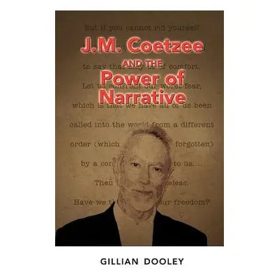 J.M. Coetzee and the Power of Narrative - Dooley, Gillian