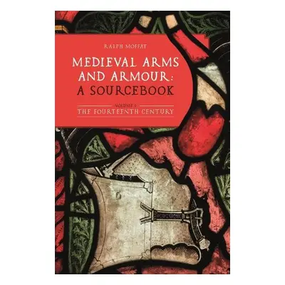 Medieval Arms and Armour: a Sourcebook. Volume I