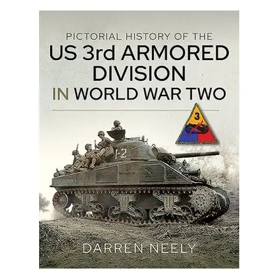 Pictorial History of the US 3rd Armored Division in World War Two - Neely, Darren