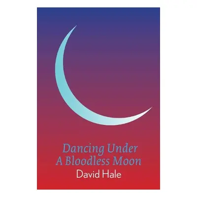 Dancing Under A Bloodless Moon - Hale, David