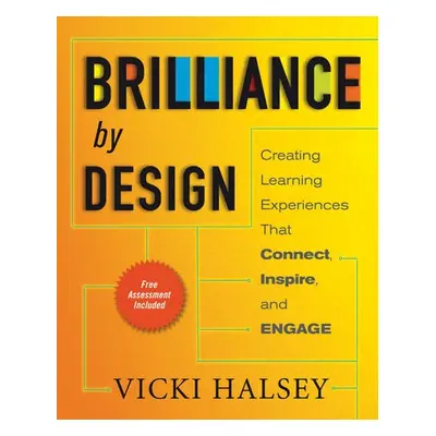 Brilliance by Design: Creating Learning Experiences That Connect, Inspire, and Engage - Halsey, 