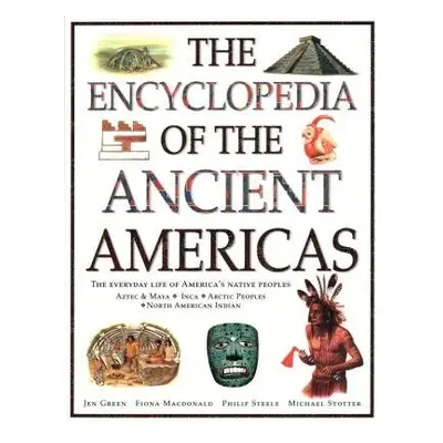 Ancient Americas, The Encyclopedia of - Macdonald, Fiona a Steele, Philip a Stotter, Michael a G