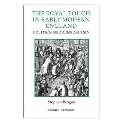 Royal Touch in Early Modern England - Brogan, Stephen