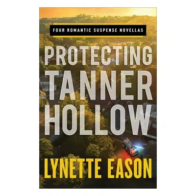 Protecting Tanner Hollow – Four Romantic Suspense Novellas - Eason, Lynette