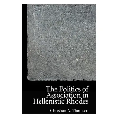 Politics of Association in Hellenistic Rhodes - Thomsen, Christian