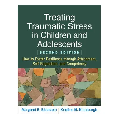 Treating Traumatic Stress in Children and Adolescents, Second Edition - Blaustein, Margaret E. a