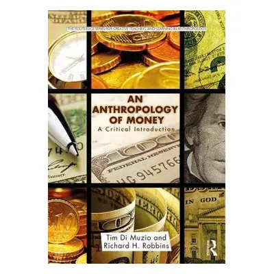 Anthropology of Money - Di Muzio, Tim (University of Wollongong, Australia) a Robbins, Richard