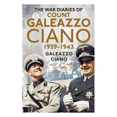 Complete Diaries of Count Galeazzo Ciano 1939-43 - Galeazzo Ciano