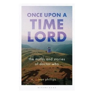 Once Upon a Time Lord - Phillips, Ivan (University of Hertfordshire, UK)