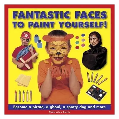 Fantastic Faces to Paint Yourself! - Smith Thomasina