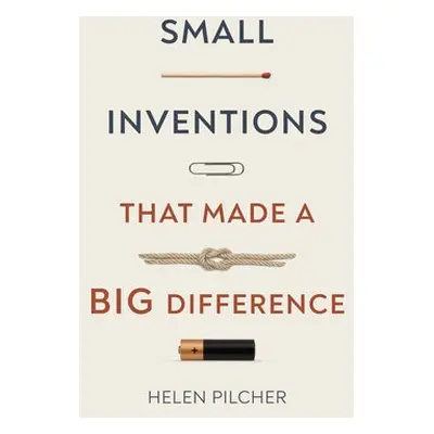 Small Inventions That Made a Big Difference - Pilcher, Helen