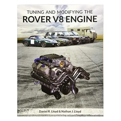 Tuning and Modifying the Rover V8 Engine - Lloyd, Daniel R a Lloyd, Nathan J