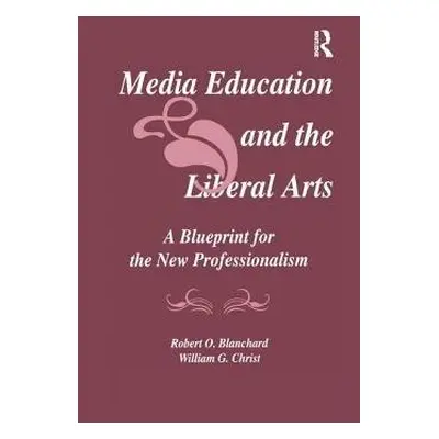 Media Education and the Liberal Arts - Blanchard, Robert O. a Christ, William G.