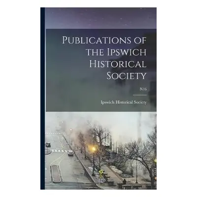 Publications of the Ipswich Historical Society; n16