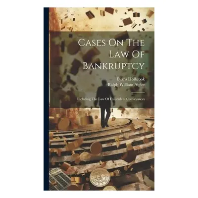 Cases On The Law Of Bankruptcy - Holbrook, Evans