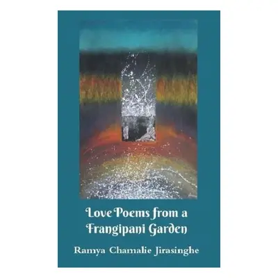 Love Poems from a Frangipani Garden - Jirasinghe, Ramya Chamalie