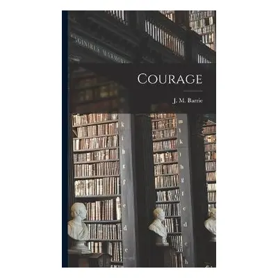 Courage - J M (James Matthew), Barrie