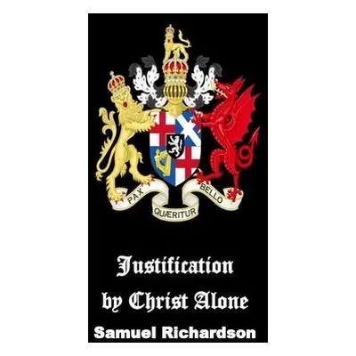 Justification by Christ Alone - Richardson, Samuel