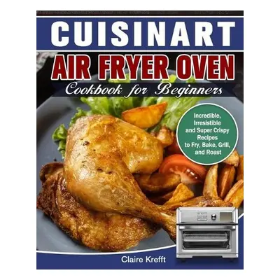 Cuisinart Air Fryer Oven Cookbook for Beginners - Krefft, Claire