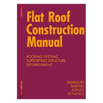 Flat Roof Construction Manual - Sedlbauer, Klaus a Schunck, Eberhard a Barthel, Rainer a Kunzel,