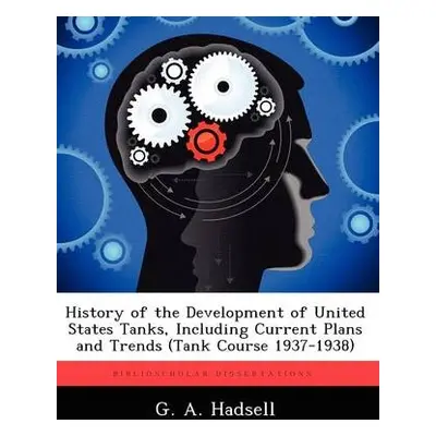 History of the Development of United States Tanks, Including Current Plans and Trends (Tank Cour