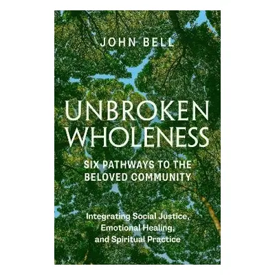 Unbroken Wholeness: Six Pathways to the Beloved Community - Bell, John