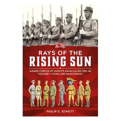 Rays of the Rising Sun Volume 1 - Jowett, Philip