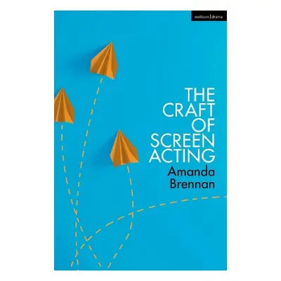 Craft of Screen Acting - Brennan, Amanda (Royal Central School of Speech and Drama, UK)