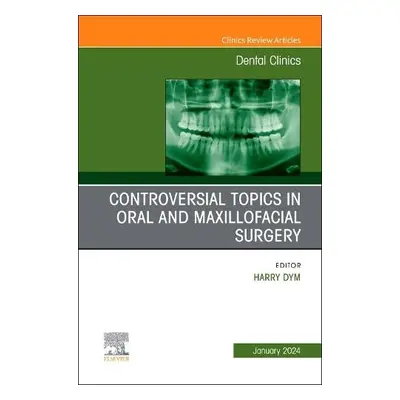 Controversial Topics in Oral and Maxillofacial Surgery, An Issue of Dental Clinics of North Amer