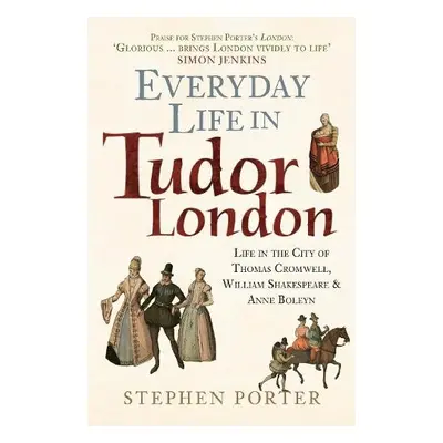 Everyday Life in Tudor London - Porter, Stephen