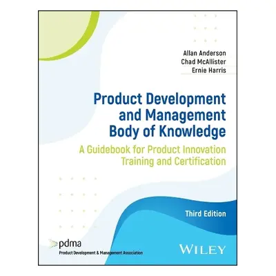 Product Development and Management Body of Knowledge - Anderson, Allan a McAllister, Chad a Harr