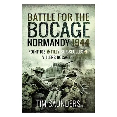 Battle for the Bocage, Normandy 1944 - Saunders, Tim