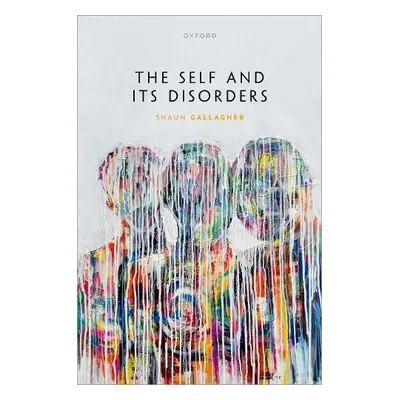 Self and its Disorders - Gallagher, Prof Shaun (Lillian and Morrie Moss Chair of Excellence in P