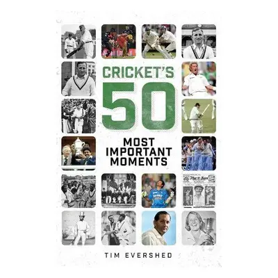 Cricket's Fifty Most Important Moments - Evershed, Tim